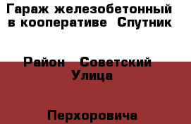 Гараж железобетонный  в кооперативе “Спутник“ › Район ­ Советский › Улица ­ Перхоровича › Общая площадь ­ 27 › Цена ­ 550 000 - Воронежская обл. Недвижимость » Гаражи   